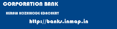 CORPORATION BANK  KERALA KOZHIKODE EDACHERY   banks information 